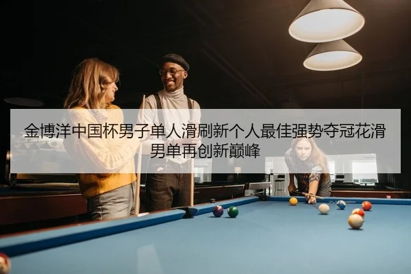 金博洋中国杯男子单人滑刷新个人最佳强势夺冠花滑男单再创新巅峰